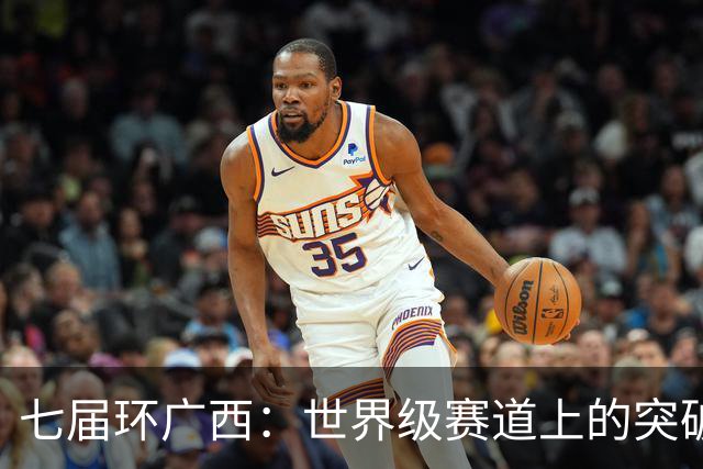 七届环广西：世界级赛道上的突破与活力
