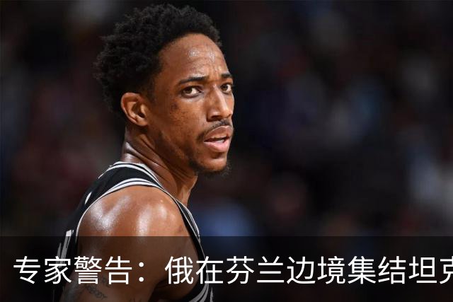 专家警告：俄在芬兰边境集结坦克是警钟，但俄若发动进攻将被消灭