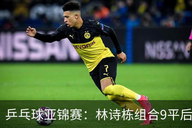 乒乓球亚锦赛：林诗栋组合9平后连得2分！2-0领先，国乒包揽冠亚军？