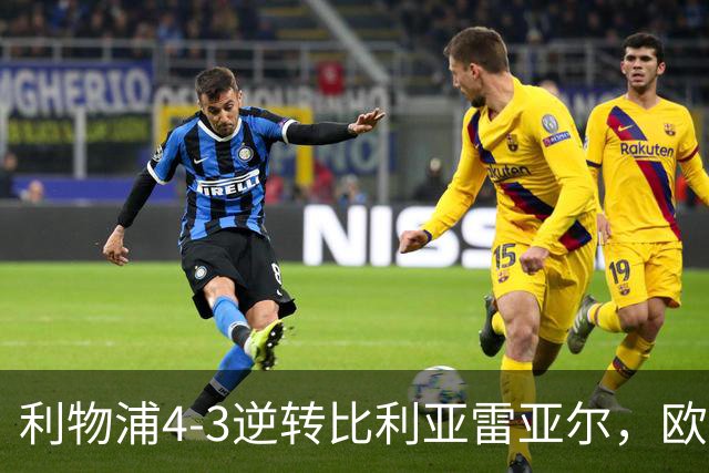 利物浦4-3逆转比利亚雷亚尔，欧冠三连胜彰显铁血韧性
