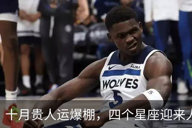 十月贵人运爆棚，四个星座迎来人际红利