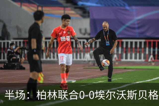 半场：柏林联合0-0埃尔沃斯贝格，克里斯托夫屡次救险