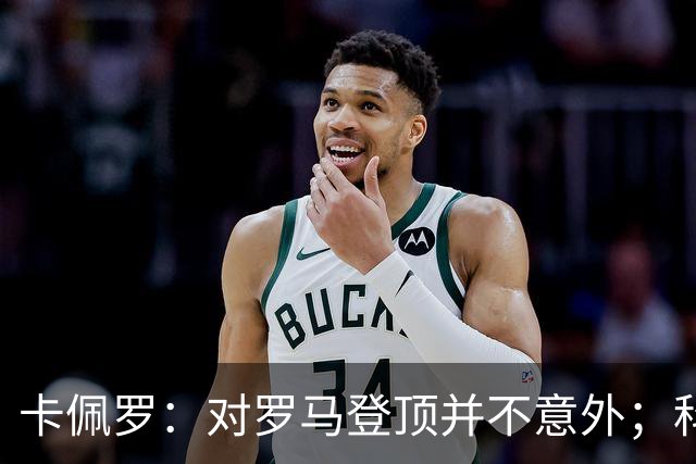 卡佩罗：对罗马登顶并不意外；科莫失去了上赛季的灵动与速度