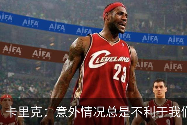 卡里克：意外情况总是不利于我们，但不可能一直这样