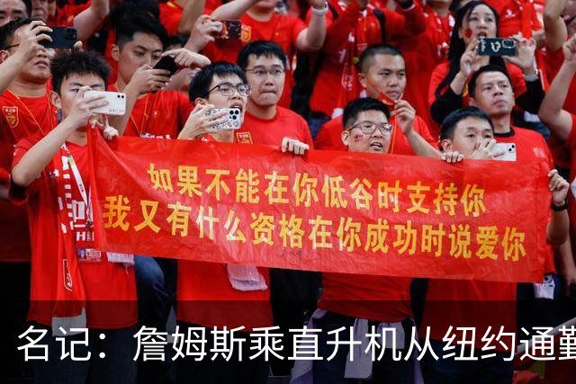 名记：詹姆斯乘直升机从纽约通勤 每日最早抵达76人训练馆