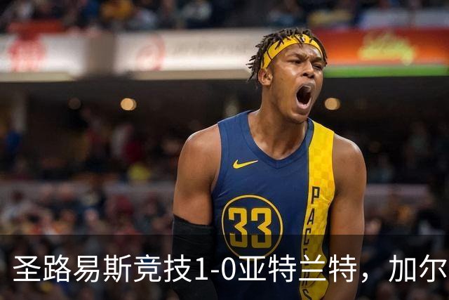 圣路易斯竞技1-0亚特兰特，加尔达梅斯世界波，克拉尔失点