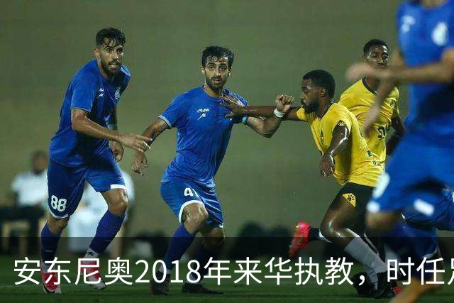 安东尼奥2018年来华执教，时任足协主席还是蔡振华