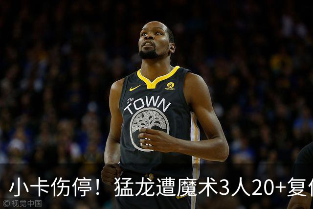 小卡伤停！猛龙遭魔术3人20+复仇 巴恩斯41+5+5赛季新高