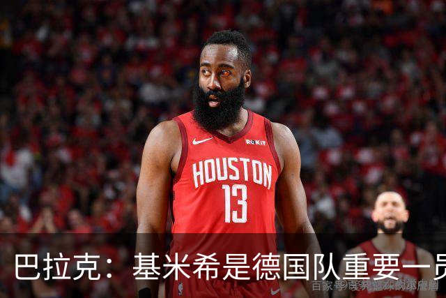巴拉克：基米希是德国队重要一员，质疑他的声音有点过了