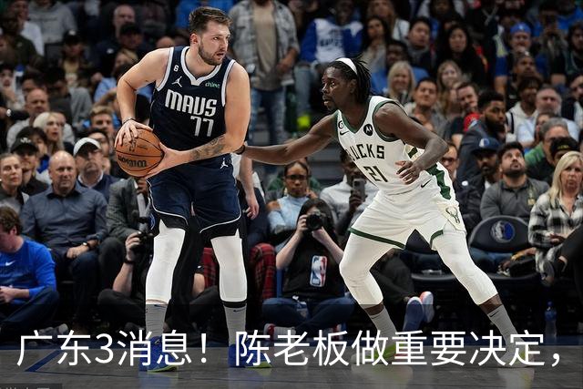 广东3消息！陈老板做重要决定，徐杰或落选国家队，杨溢有望上位