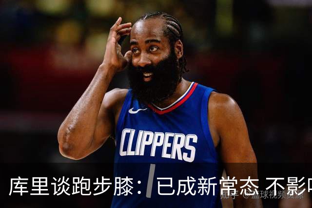 库里谈跑步膝：已成新常态 不影响我出战比赛