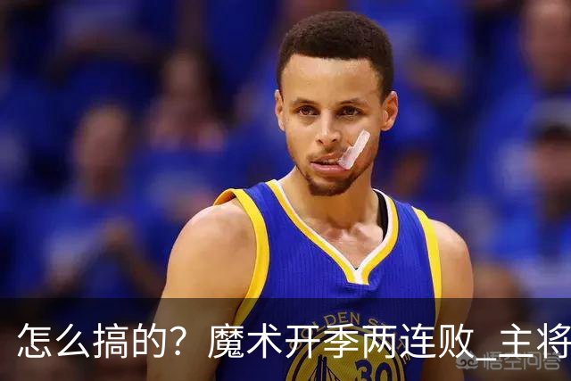 怎么搞的？魔术开季两连败 主将班凯罗受伤后第一场就赢了