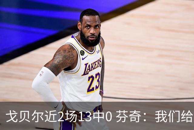戈贝尔近2场13中0 芬奇：我们给他的传球不够好 他需提升终结效率