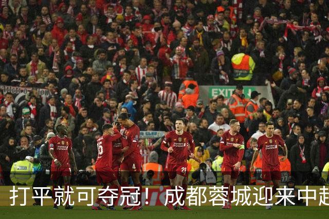 打平就可夺冠！成都蓉城迎来中超冠军点
