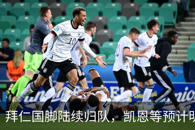 拜仁国脚陆续归队，凯恩等预计明日回归