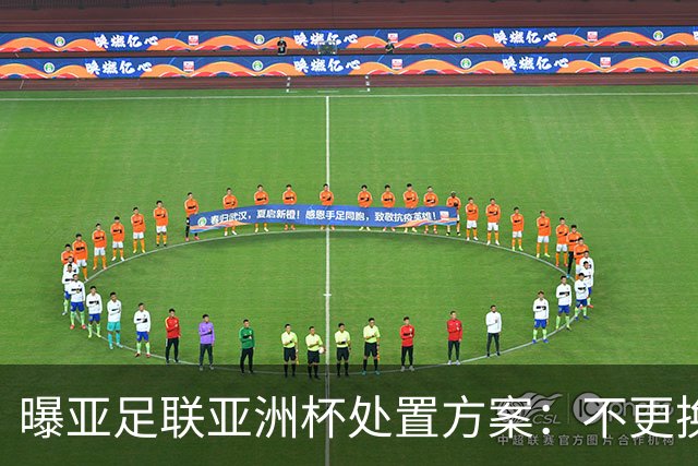 曝亚足联亚洲杯处置方案：不更换举办地 11月敲定是否延期