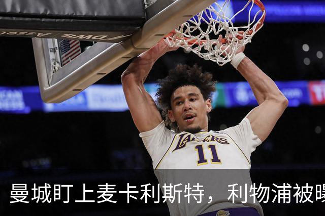 曼城盯上麦卡利斯特，利物浦被曝将送上未公开报价