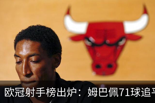 欧冠射手榜出炉：姆巴佩71球追平劳尔！他真能追上榜首C罗吗？
