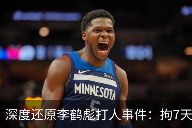 深度还原李鹤彪打人事件：拘7天，何云伟曹云金出走，他却被重用