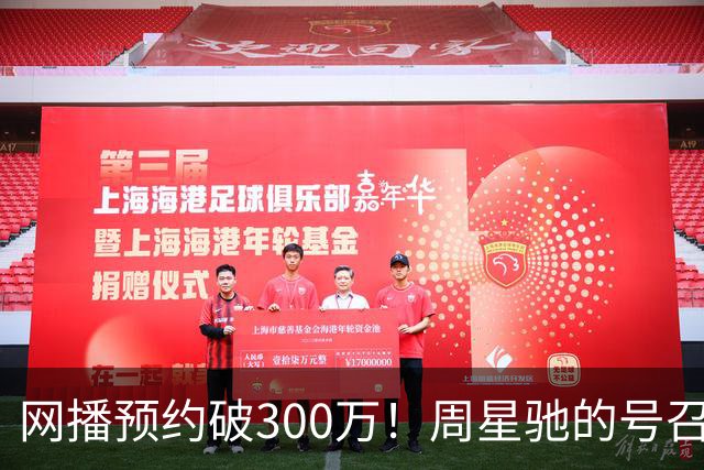 网播预约破300万！周星驰的号召力真不是吹的