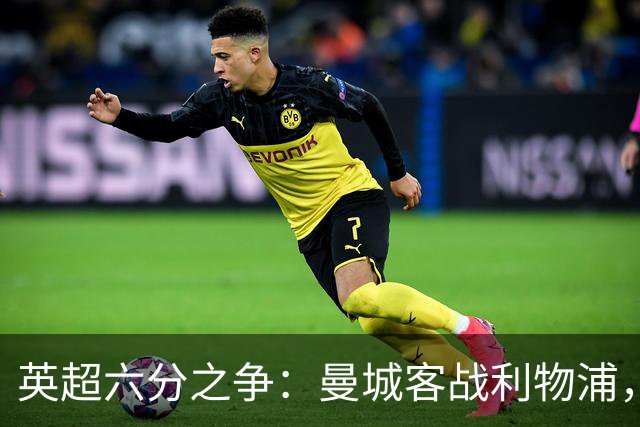 英超六分之争：曼城客战利物浦，伤病与心态谁主导战局