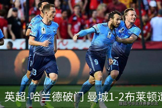 英超-哈兰德破门 曼城1-2布莱顿遭遇四连败