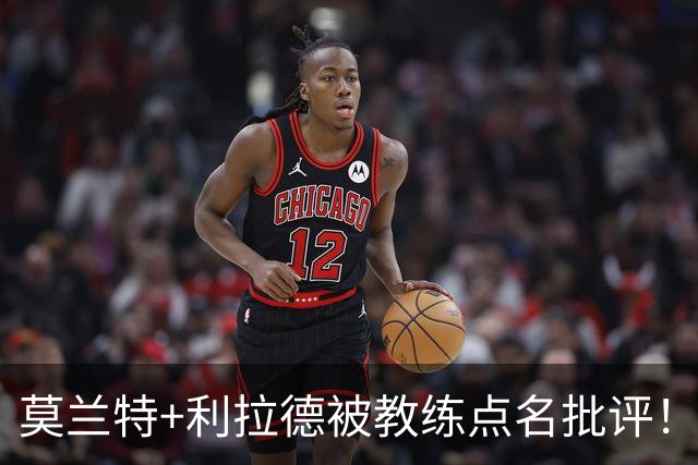 莫兰特+利拉德被教练点名批评！杨瀚森反而被夸：用正确方式打球