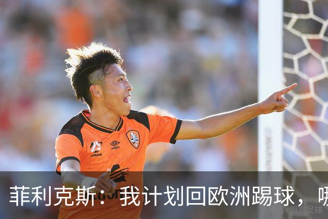 菲利克斯：我计划回欧洲踢球，哪怕可能不会马上回去