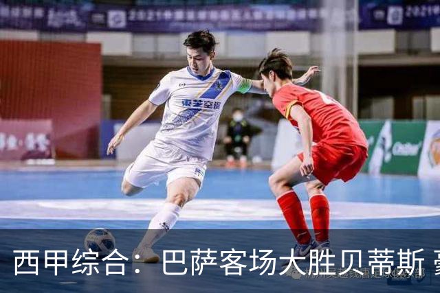 西甲综合：巴萨客场大胜贝蒂斯 豪取联赛九连胜
