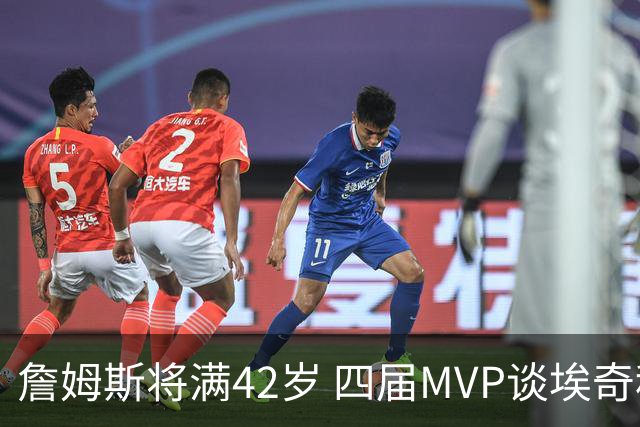 詹姆斯将满42岁 四届MVP谈埃奇科姆