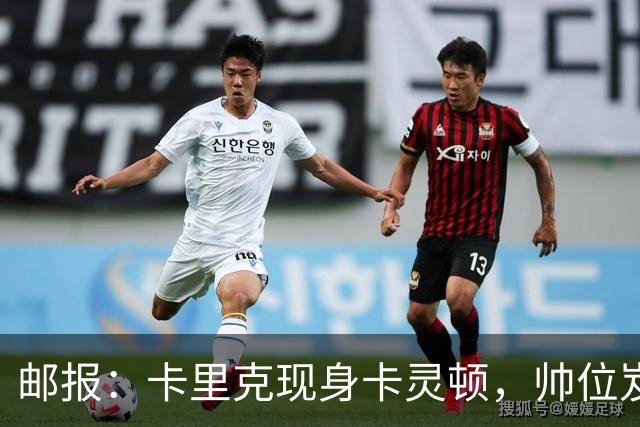 邮报：卡里克现身卡灵顿，帅位岌岌可危