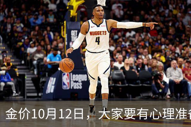 金价10月12日，大家要有心理准备了，金价或将迎来更大变盘？