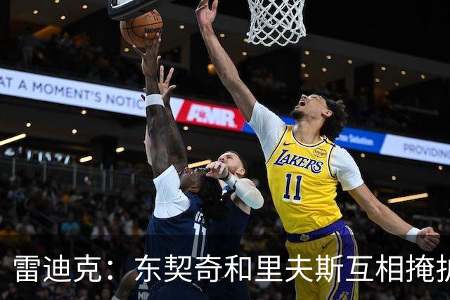 雷迪克：东契奇&里夫斯互相掩护能创造优势 但要看具体对位