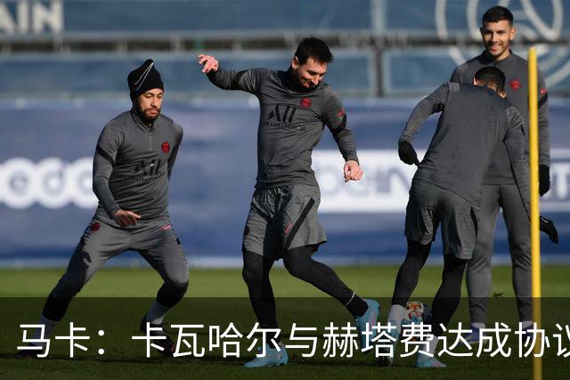马卡：卡瓦哈尔与赫塔费达成协议，加盟仍需西甲联盟财务审批