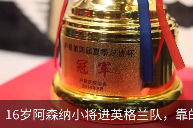 16岁阿森纳小将进英格兰队，靠的不是天赋是别人退出