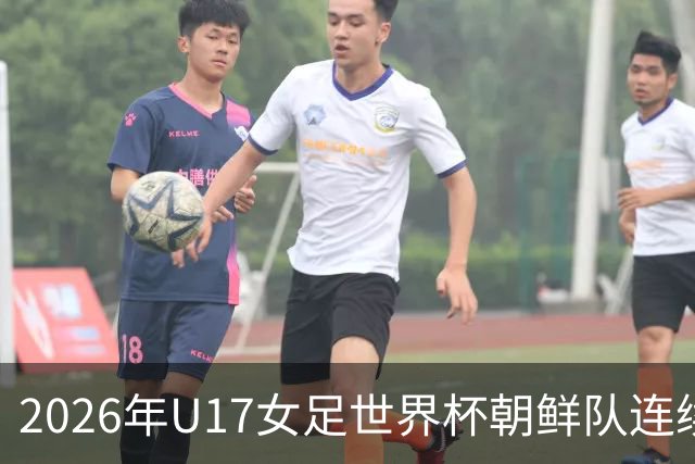 2026年U17女足世界杯朝鲜队连续两场轰入6球，剑指史无前例三连冠
