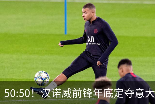 50:50！汉诺威前锋年底定夺意大利还是德国