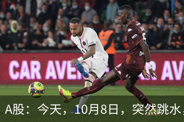 A股：今天，10月8日，突然跳水，释放了重要信号！