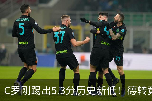 C罗刚踢出5.3分历史新低！德转竟把他硬塞进金球奖遗珠阵容