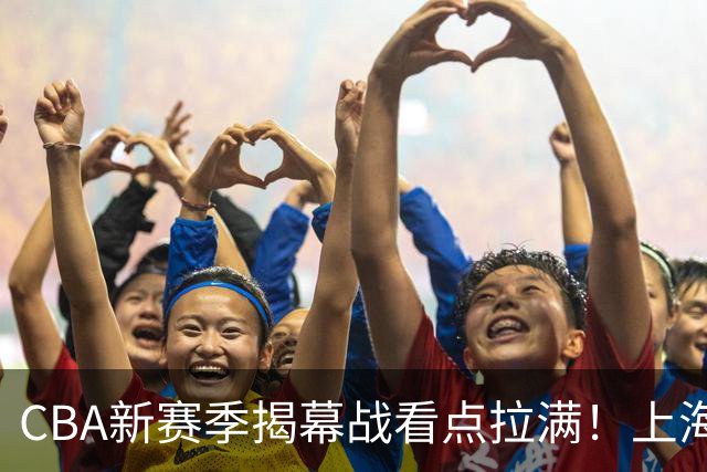 CBA新赛季揭幕战看点拉满！上海对阵深圳，杜锋杨鸣首次同台解说