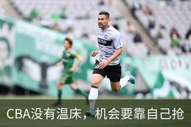 CBA没有温床，机会要靠自己抢