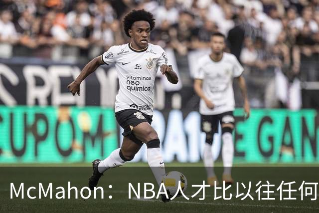 McMahon：NBA人才比以往任何时候都多 最顶尖球员几乎全来自海外